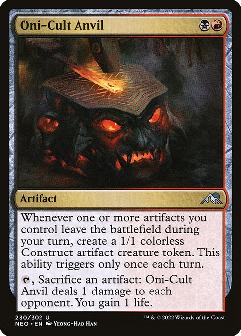 Whenever one or more artifacts you control leave the battlefield during your turn, create a 1/1 colorless Construct artifact creature token. This ability triggers only once each turn.
{T}, Sacrifice an artifact: Oni-Cult Anvil deals 1 damage to each opponent. You gain 1 life.