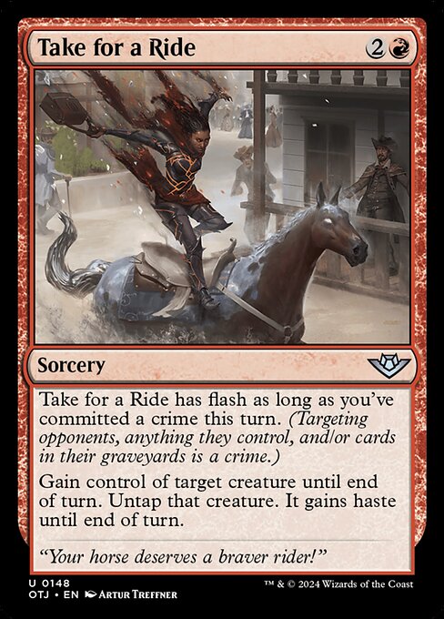 Take for a Ride has flash as long as you've committed a crime this turn. (Targeting opponents, anything they control, and/or cards in their graveyards is a crime.)
Gain control of target creature until end of turn. Untap that creature. It gains haste until end of turn.