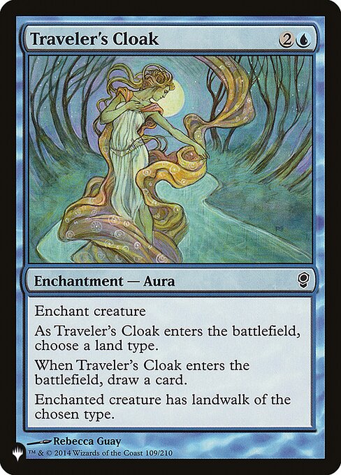 Enchant creature
As Traveler's Cloak enters the battlefield, choose a land type.
When Traveler's Cloak enters the battlefield, draw a card.
Enchanted creature has landwalk of the chosen type. (It can't be blocked as long as defending player controls a land of that type.)