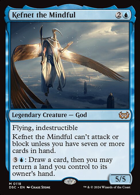 Flying, indestructible
Kefnet the Mindful can't attack or block unless you have seven or more cards in hand.
{3}{U}: Draw a card, then you may return a land you control to its owner's hand.