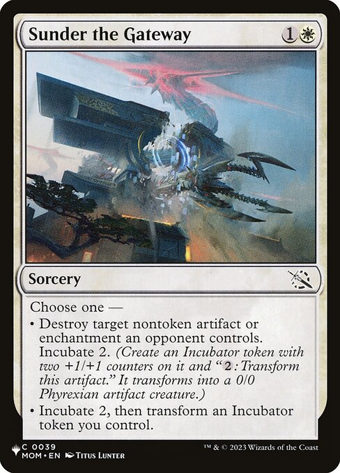 Choose one —
• Destroy target nontoken artifact or enchantment an opponent controls. Incubate 2. (Create an Incubator token with two +1/+1 counters on it and "{2}: Transform this artifact." It transforms into a 0/0 Phyrexian artifact creature.)
• Incubate 2, then transform an Incubator token you control.