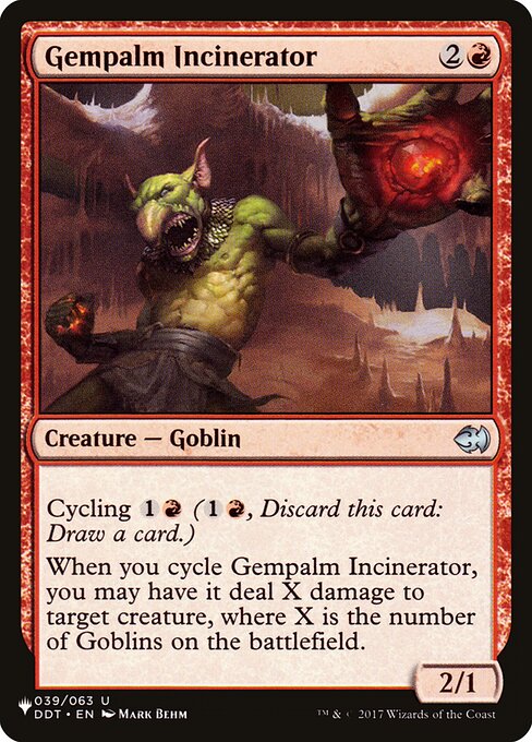 Cycling {1}{R} ({1}{R}, Discard this card: Draw a card.)
When you cycle Gempalm Incinerator, you may have it deal X damage to target creature, where X is the number of Goblins on the battlefield.