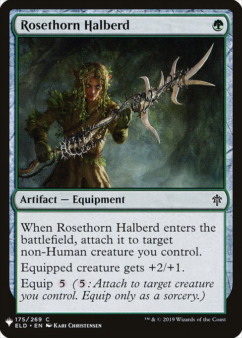 When Rosethorn Halberd enters the battlefield, attach it to target non-Human creature you control.
Equipped creature gets +2/+1.
Equip {5} ({5}: Attach to target creature you control. Equip only as a sorcery.)