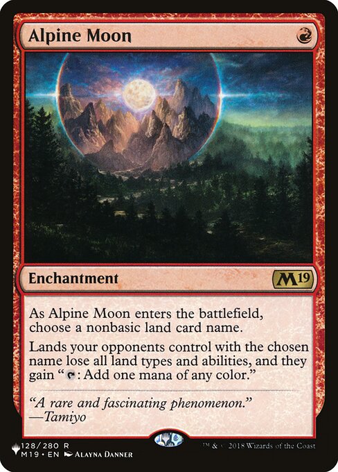 As Alpine Moon enters, choose a nonbasic land card name.
Lands your opponents control with the chosen name lose all land types and abilities, and they gain "{T}: Add one mana of any color."