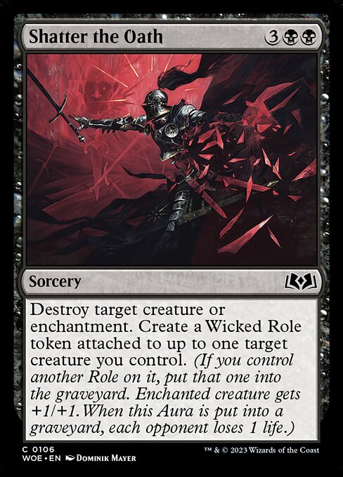 Destroy target creature or enchantment. Create a Wicked Role token attached to up to one target creature you control. (If you control another Role on it, put that one into the graveyard. Enchanted creature gets +1/+1. When this Aura is put into a graveyard, each opponent loses 1 life.)