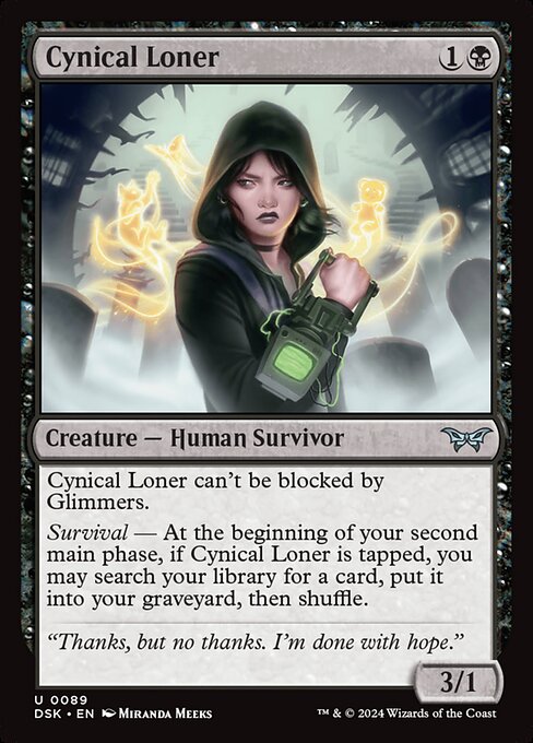 Cynical Loner can't be blocked by Glimmers.
Survival — At the beginning of your second main phase, if Cynical Loner is tapped, you may search your library for a card, put it into your graveyard, then shuffle.