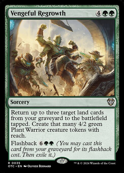 Return up to three target land cards from your graveyard to the battlefield tapped. Create that many 4/2 green Plant Warrior creature tokens with reach.
Flashback {6}{G}{G} (You may cast this card from your graveyard for its flashback cost. Then exile it.)