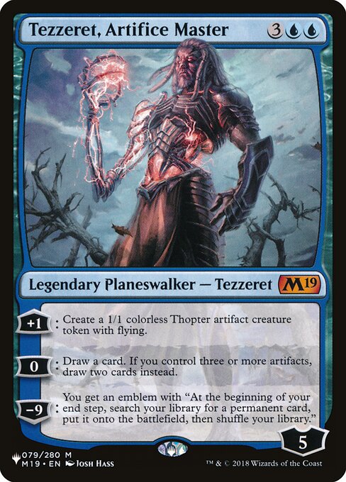 +1: Create a 1/1 colorless Thopter artifact creature token with flying.
0: Draw a card. If you control three or more artifacts, draw two cards instead.
−9: You get an emblem with "At the beginning of your end step, search your library for a permanent card, put it onto the battlefield, then shuffle."