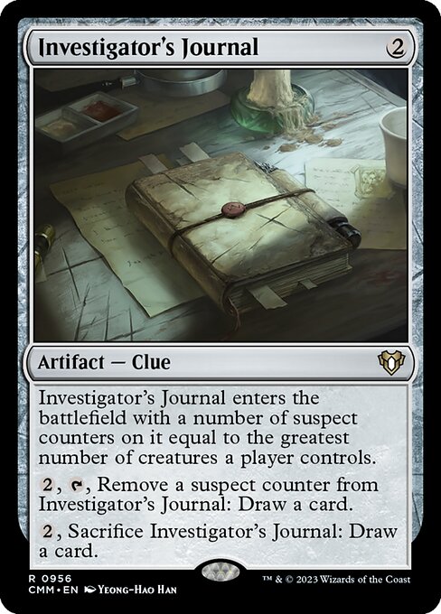 Investigator's Journal enters the battlefield with a number of suspect counters on it equal to the greatest number of creatures a player controls.
{2}, {T}, Remove a suspect counter from Investigator's Journal: Draw a card.
{2}, Sacrifice Investigator's Journal: Draw a card.