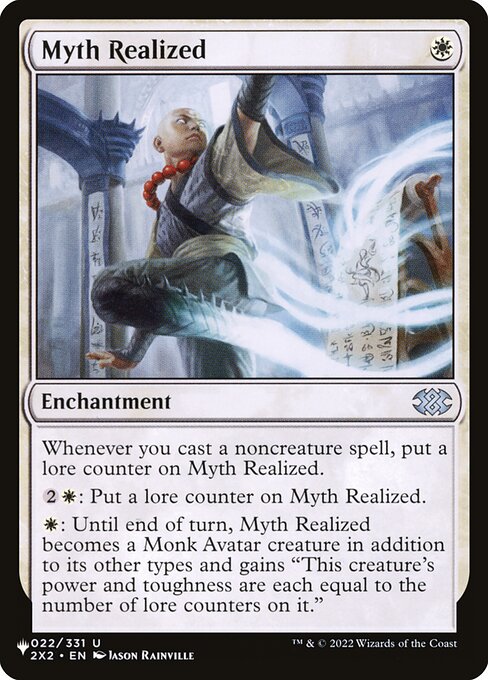 Whenever you cast a noncreature spell, put a lore counter on Myth Realized.
{2}{W}: Put a lore counter on Myth Realized.
{W}: Until end of turn, Myth Realized becomes a Monk Avatar creature in addition to its other types and gains "This creature's power and toughness are each equal to the number of lore counters on it."