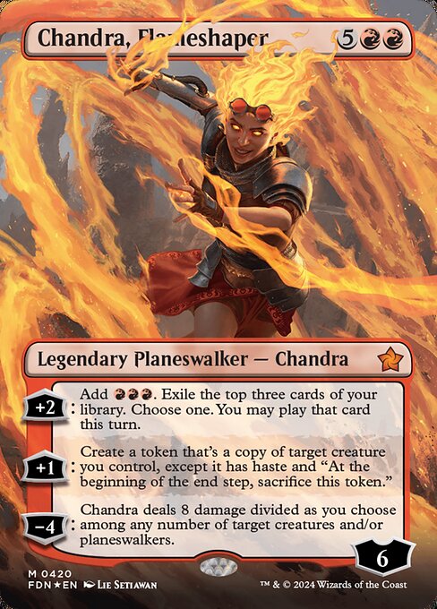 +2: Add {R}{R}{R}. Exile the top three cards of your library. Choose one. You may play that card this turn.
+1: Create a token that's a copy of target creature you control, except it has haste and "At the beginning of the end step, sacrifice this token."
−4: Chandra deals 8 damage divided as you choose among any number of target creatures and/or planeswalkers.