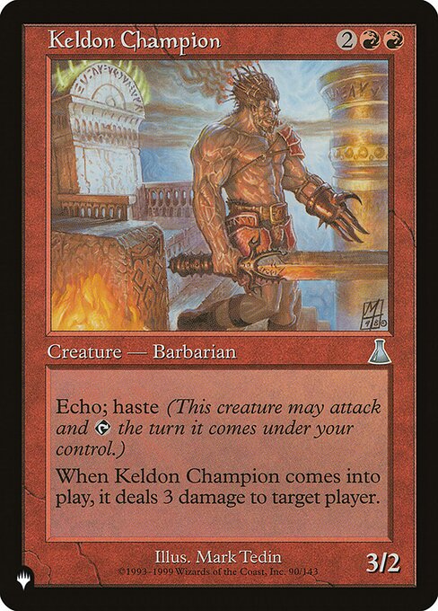 Haste
Echo {2}{R}{R} (At the beginning of your upkeep, if this came under your control since the beginning of your last upkeep, sacrifice it unless you pay its echo cost.)
When Keldon Champion enters, it deals 3 damage to target player or planeswalker.