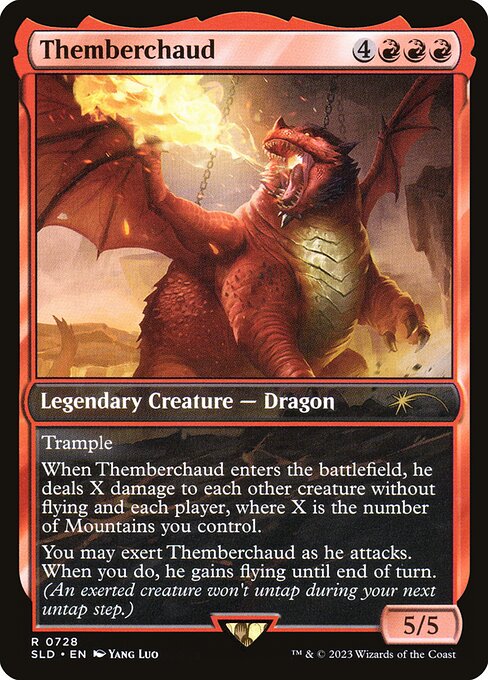 Trample
When Themberchaud enters the battlefield, he deals X damage to each other creature without flying and each player, where X is the number of Mountains you control.
You may exert Themberchaud as he attacks. When you do, he gains flying until end of turn. (An exerted creature won't untap during your next untap step.)
