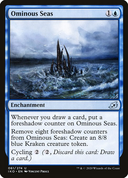 Whenever you draw a card, put a foreshadow counter on Ominous Seas.
Remove eight foreshadow counters from Ominous Seas: Create an 8/8 blue Kraken creature token.
Cycling {2} ({2}, Discard this card: Draw a card.)