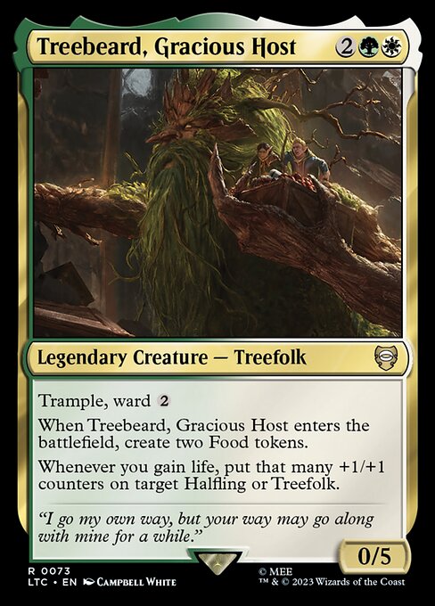 Trample, ward {2}
When Treebeard, Gracious Host enters, create two Food tokens.
Whenever you gain life, put that many +1/+1 counters on target Halfling or Treefolk.