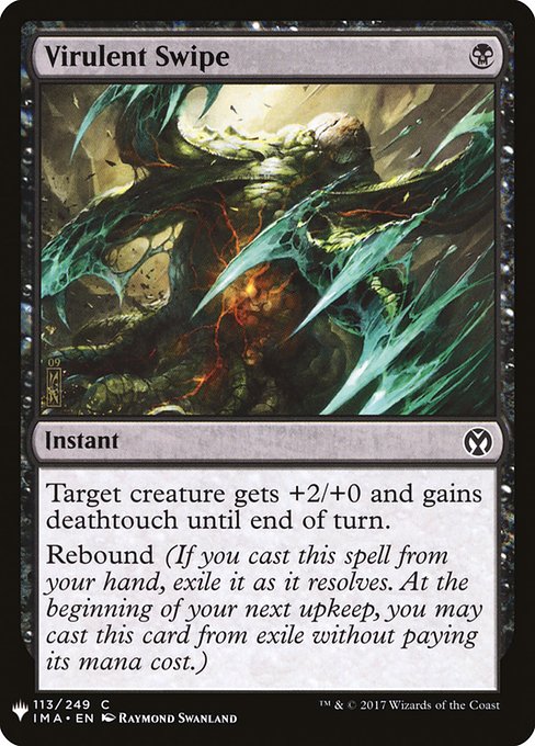 Target creature gets +2/+0 and gains deathtouch until end of turn.
Rebound (If you cast this spell from your hand, exile it as it resolves. At the beginning of your next upkeep, you may cast this card from exile without paying its mana cost.)