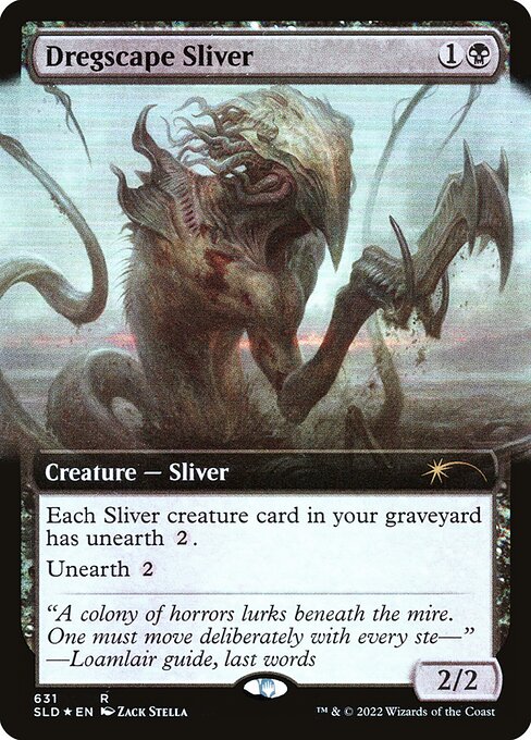 Each Sliver creature card in your graveyard has unearth {2}.
Unearth {2} ({2}: Return this card from your graveyard to the battlefield. It gains haste. Exile it at the beginning of the next end step or if it would leave the battlefield. Unearth only as a sorcery.)