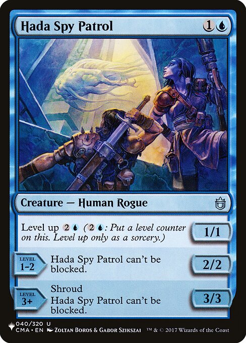 Level up {2}{U} ({2}{U}: Put a level counter on this. Level up only as a sorcery.)
LEVEL 1-2
2/2
Hada Spy Patrol can't be blocked.
LEVEL 3+
3/3
Shroud (This creature can't be the target of spells or abilities.)
Hada Spy Patrol can't be blocked.