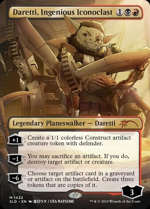 +1: Create a 1/1 colorless Construct artifact creature token with defender.
−1: You may sacrifice an artifact. If you do, destroy target artifact or creature.
−6: Choose target artifact card in a graveyard or artifact on the battlefield. Create three tokens that are copies of it.