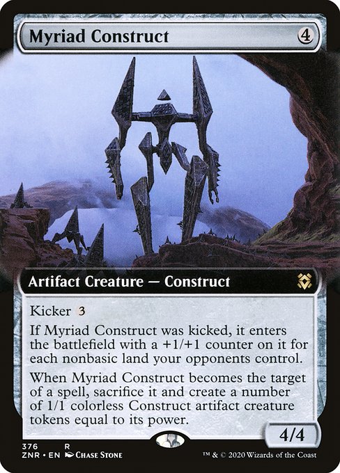 Kicker {3}
If Myriad Construct was kicked, it enters the battlefield with a +1/+1 counter on it for each nonbasic land your opponents control.
When Myriad Construct becomes the target of a spell, sacrifice it and create a number of 1/1 colorless Construct artifact creature tokens equal to its power.