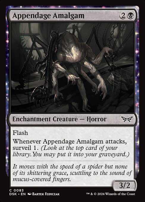 Flash
Whenever Appendage Amalgam attacks, surveil 1. (Look at the top card of your library. You may put it into your graveyard.)