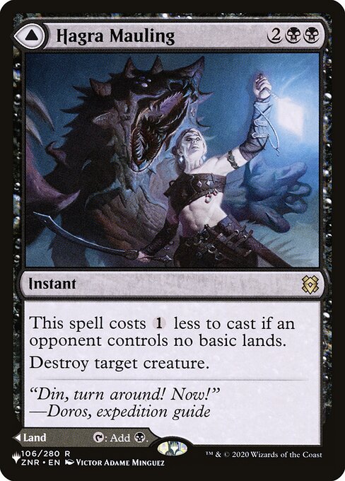 This spell costs {1} less to cast if an opponent controls no basic lands.
Destroy target creature.   Hagra Broodpit enters the battlefield tapped.
{T}: Add {B}.