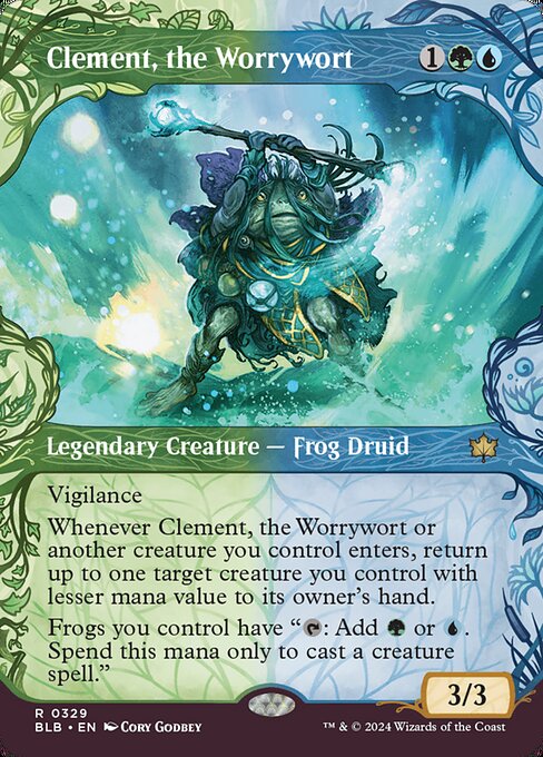 Vigilance
Whenever Clement, the Worrywort or another creature you control enters, return up to one target creature you control with lesser mana value to its owner's hand.
Frogs you control have "{T}: Add {G} or {U}. Spend this mana only to cast a creature spell."