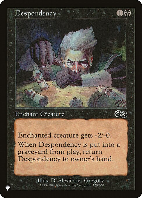 Enchant creature
Enchanted creature gets -2/-0.
When Despondency is put into a graveyard from the battlefield, return Despondency to its owner's hand.