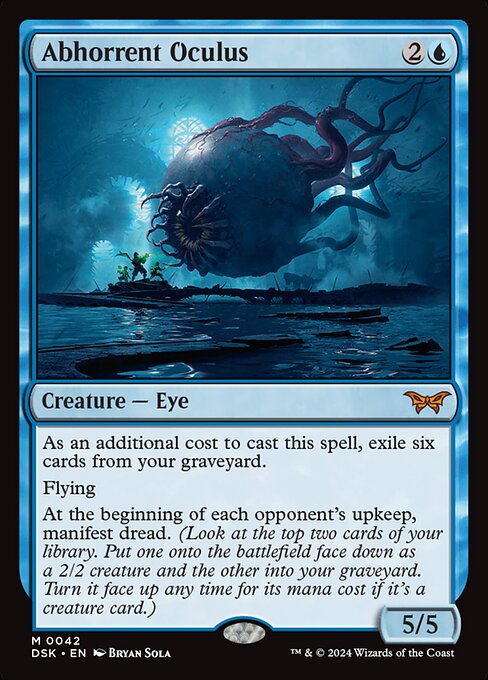 As an additional cost to cast this spell, exile six cards from your graveyard.
Flying
At the beginning of each opponent's upkeep, manifest dread. (Look at the top two cards of your library. Put one onto the battlefield face down as a 2/2 creature and the other into your graveyard. Turn it face up any time for its mana cost if it's a creature card.)