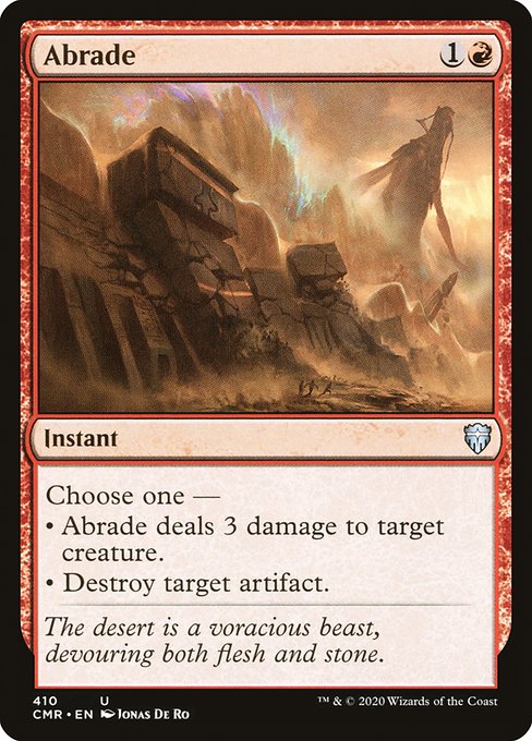 Choose one —
• Abrade deals 3 damage to target creature.
• Destroy target artifact.
