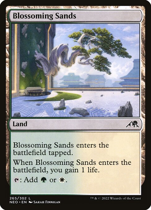 Blossoming Sands enters the battlefield tapped.
When Blossoming Sands enters the battlefield, you gain 1 life.
{T}: Add {G} or {W}.