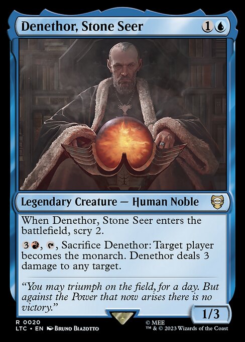 When Denethor, Stone Seer enters, scry 2.
{3}{R}, {T}, Sacrifice Denethor: Target player becomes the monarch. Denethor deals 3 damage to any target.