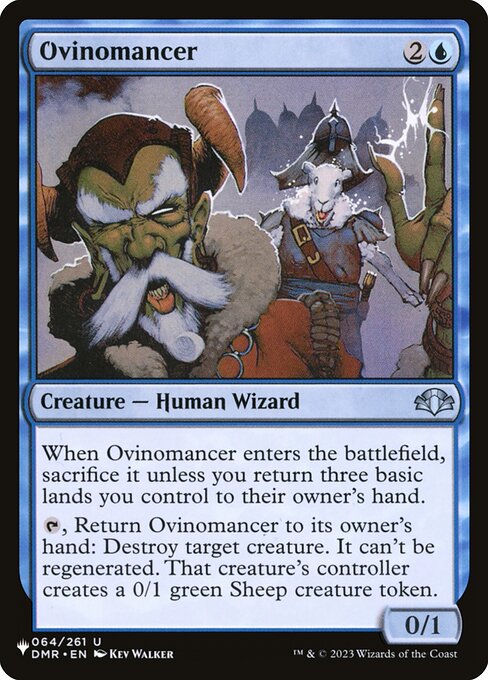 When Ovinomancer enters, sacrifice it unless you return three basic lands you control to their owner's hand.
{T}, Return Ovinomancer to its owner's hand: Destroy target creature. It can't be regenerated. That creature's controller creates a 0/1 green Sheep creature token.