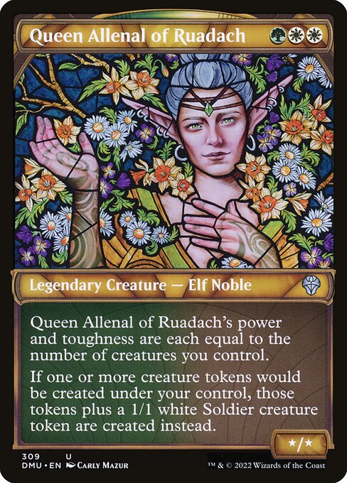Queen Allenal of Ruadach's power and toughness are each equal to the number of creatures you control.
If one or more creature tokens would be created under your control, those tokens plus a 1/1 white Soldier creature token are created instead.