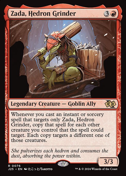 Whenever you cast an instant or sorcery spell that targets only Zada, Hedron Grinder, copy that spell for each other creature you control that the spell could target. Each copy targets a different one of those creatures.