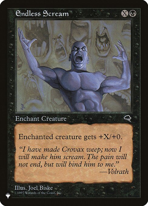 Enchant creature
Endless Scream enters with X scream counters on it.
Enchanted creature gets +1/+0 for each scream counter on Endless Scream.