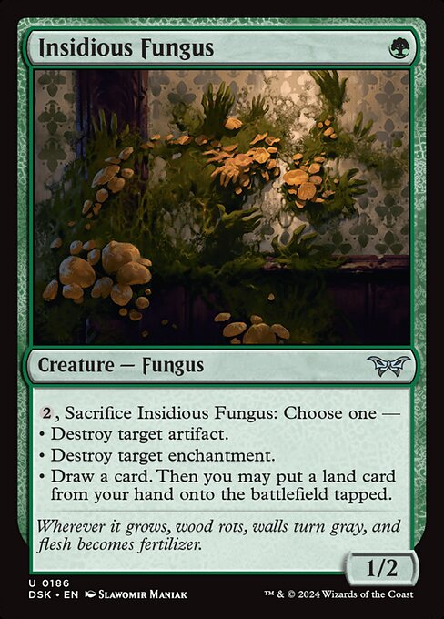 {2}, Sacrifice Insidious Fungus: Choose one —
• Destroy target artifact.
• Destroy target enchantment.
• Draw a card. Then you may put a land card from your hand onto the battlefield tapped.