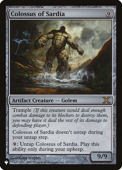 Trample (This creature can deal excess combat damage to the player or planeswalker it's attacking.)
Colossus of Sardia doesn't untap during your untap step.
{9}: Untap Colossus of Sardia. Activate only during your upkeep.