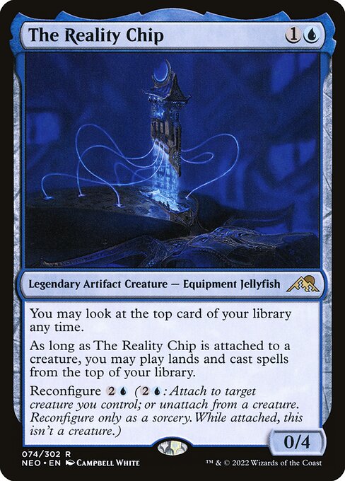 You may look at the top card of your library any time.
As long as The Reality Chip is attached to a creature, you may play lands and cast spells from the top of your library.
Reconfigure {2}{U} ({2}{U}: Attach to target creature you control; or unattach from a creature. Reconfigure only as a sorcery. While attached, this isn't a creature.)