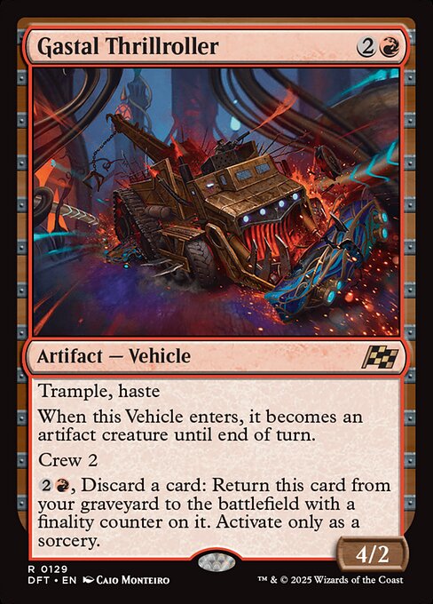 Trample, haste
When this Vehicle enters, it becomes an artifact creature until end of turn.
Crew 2
{2}{R}, Discard a card: Return this card from your graveyard to the battlefield with a finality counter on it. Activate only as a sorcery.