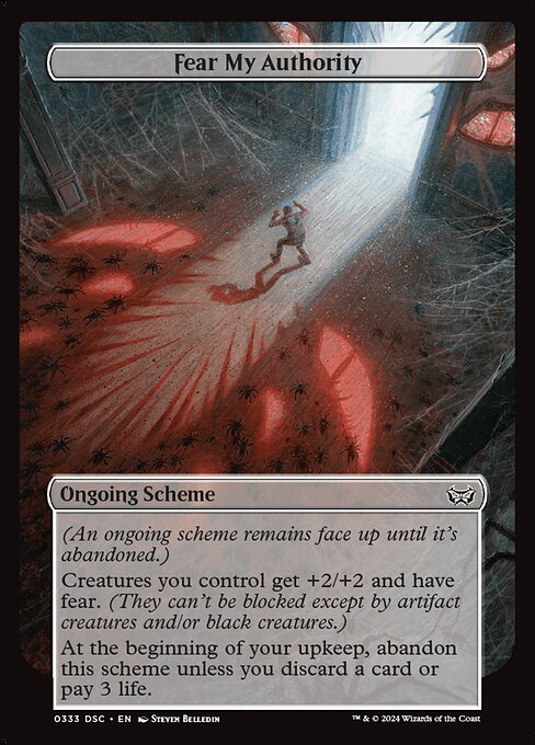 (An ongoing scheme remains face up until it's abandoned.)
Creatures you control get +2/+2 and have fear. (They can't be blocked except by artifact creatures and/or black creatures.)
At the beginning of your upkeep, abandon this scheme unless you discard a card or pay 3 life.