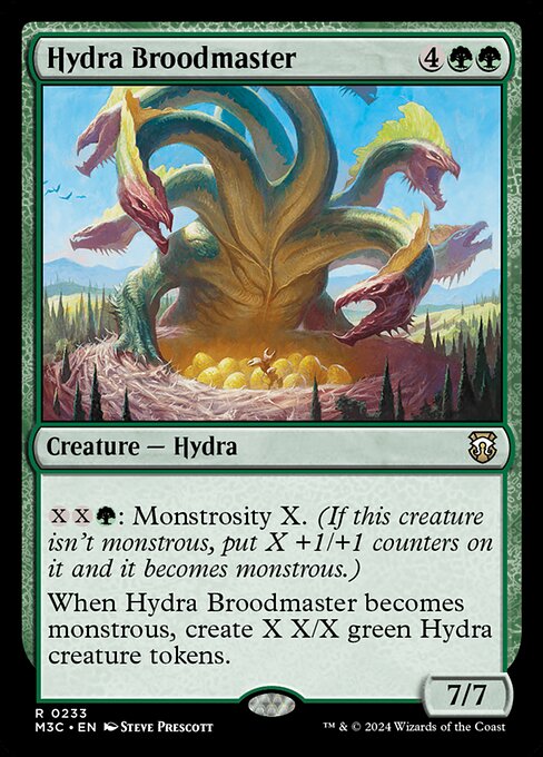 {X}{X}{G}: Monstrosity X. (If this creature isn't monstrous, put X +1/+1 counters on it and it becomes monstrous.)
When Hydra Broodmaster becomes monstrous, create X X/X green Hydra creature tokens.