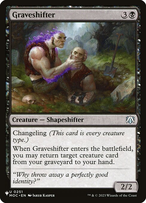 Changeling (This card is every creature type.)
When Graveshifter enters, you may return target creature card from your graveyard to your hand.