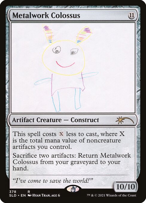 This spell costs {X} less to cast, where X is the total mana value of noncreature artifacts you control.
Sacrifice two artifacts: Return Metalwork Colossus from your graveyard to your hand.