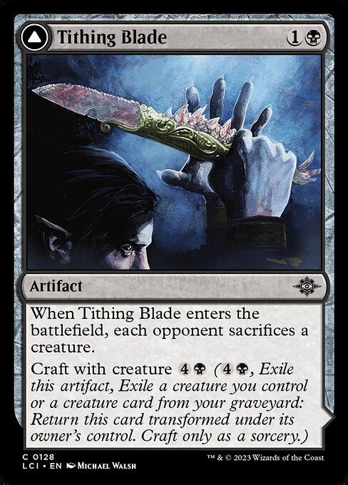 When Tithing Blade enters the battlefield, each opponent sacrifices a creature.
Craft with creature {4}{B} ({4}{B}, Exile this artifact, Exile a creature you control or a creature card from your graveyard: Return this card transformed under its owner's control. Craft only as a sorcery.)   At the beginning of your upkeep, each opponent loses 1 life and you gain 1 life.