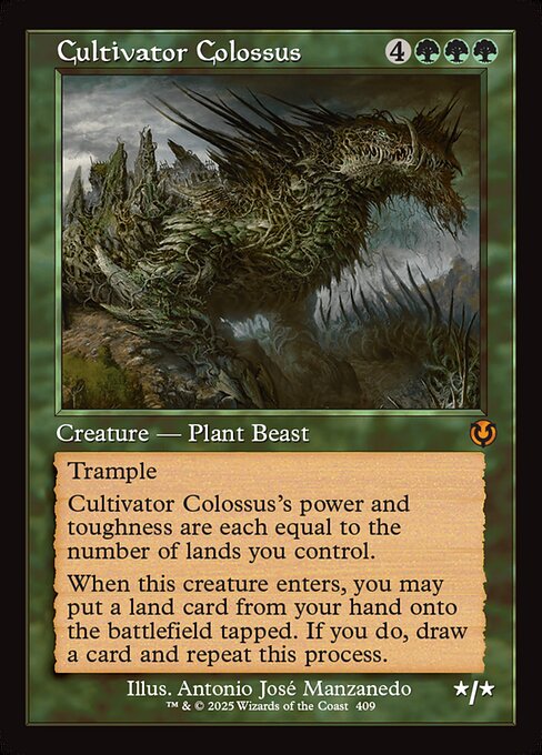 Trample
Cultivator Colossus's power and toughness are each equal to the number of lands you control.
When Cultivator Colossus enters, you may put a land card from your hand onto the battlefield tapped. If you do, draw a card and repeat this process.