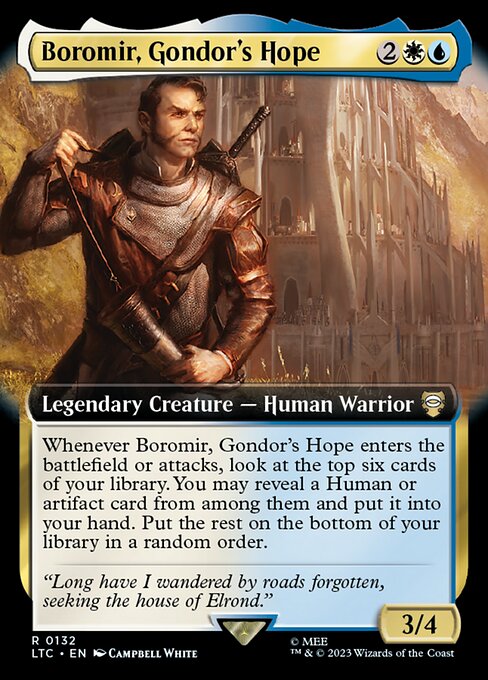 Whenever Boromir, Gondor's Hope enters or attacks, look at the top six cards of your library. You may reveal a Human or artifact card from among them and put it into your hand. Put the rest on the bottom of your library in a random order.