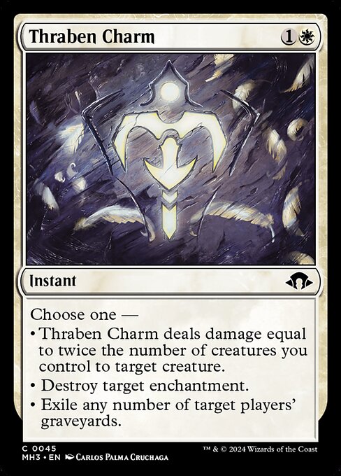 Choose one —
• Thraben Charm deals damage equal to twice the number of creatures you control to target creature.
• Destroy target enchantment.
• Exile any number of target players' graveyards.