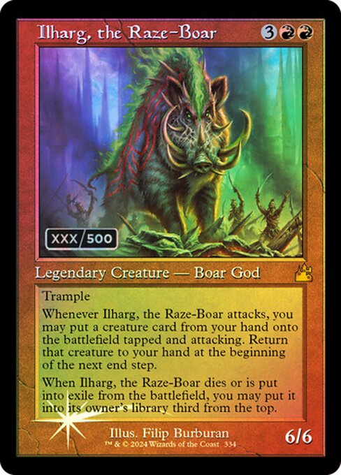 Trample
Whenever Ilharg, the Raze-Boar attacks, you may put a creature card from your hand onto the battlefield tapped and attacking. Return that creature to your hand at the beginning of the next end step.
When Ilharg, the Raze-Boar dies or is put into exile from the battlefield, you may put it into its owner's library third from the top.