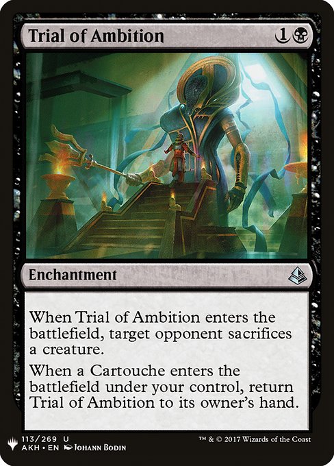 When Trial of Ambition enters, target opponent sacrifices a creature.
When a Cartouche you control enters, return Trial of Ambition to its owner's hand.